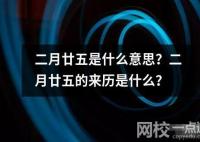 二月廿五是什么意思？二月廿五的來歷是什么？