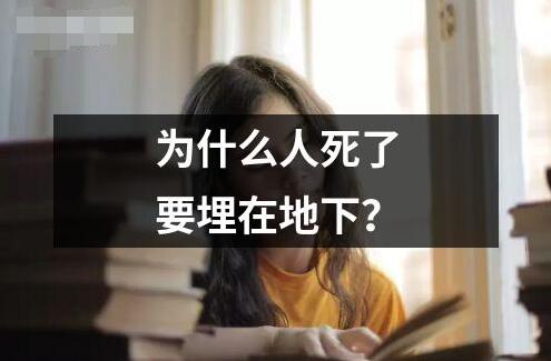 為什么人死了要埋在地下？