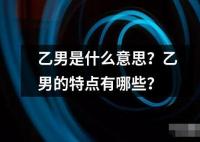 乙男是什么意思？乙男的特點有哪些？
