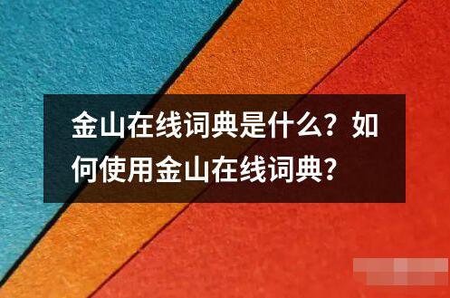 金山在線詞典是什么？如何使用金山在線詞典？