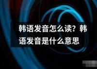 韓語(yǔ)發(fā)音怎么讀？韓語(yǔ)發(fā)音是什么意思