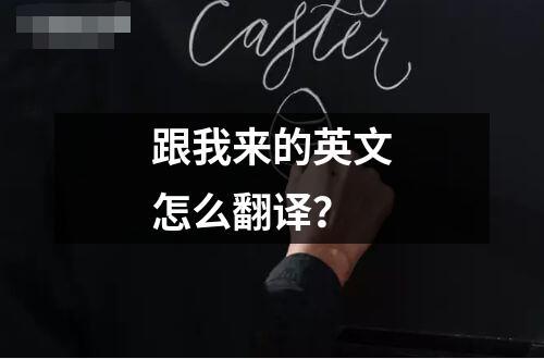 跟我來(lái)的英文怎么翻譯？