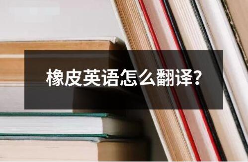 橡皮英語怎么翻譯？