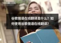 谷歌俄語在線翻譯是什么？如何使用谷歌俄語在線翻譯？